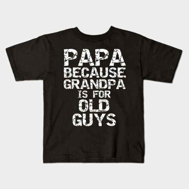 Papa Because Grandpa Is For Old Guys Shirt Fun Father s Day Kids T-Shirt by Tisine